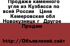 Продажа каменного угля из Кузбасса по всей России › Цена ­ 900 - Кемеровская обл., Новокузнецк г. Другое » Продам   